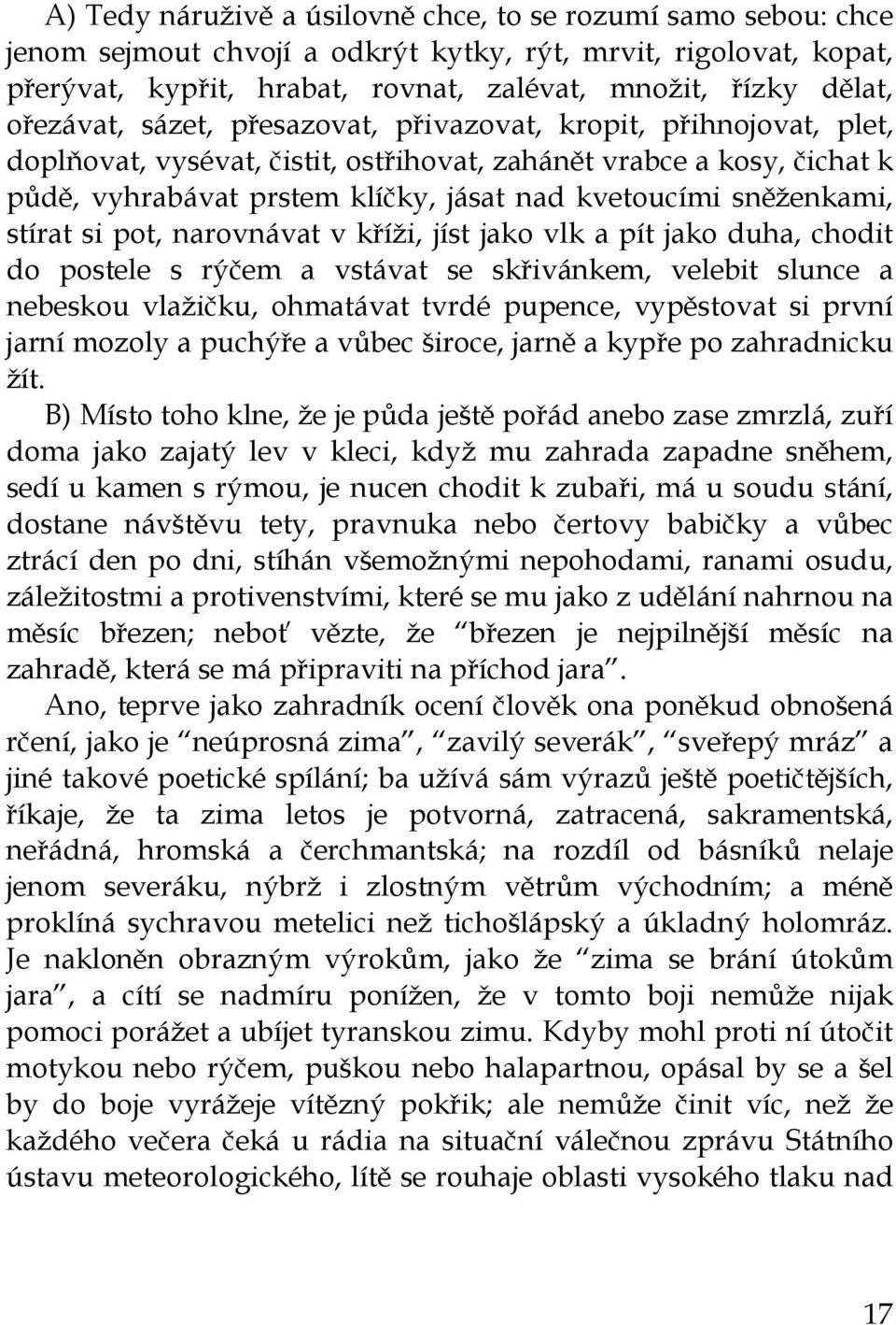 sněženkami, stírat si pot, narovnávat v kříži, jíst jako vlk a pít jako duha, chodit do postele s rýčem a vstávat se skřivánkem, velebit slunce a nebeskou vlažičku, ohmatávat tvrdé pupence,