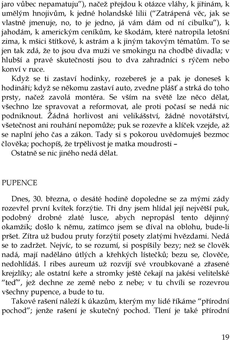 To se jen tak zdá, že to jsou dva muži ve smokingu na chodbě divadla; v hlubší a pravé skutečnosti jsou to dva zahradníci s rýčem nebo konví v ruce.