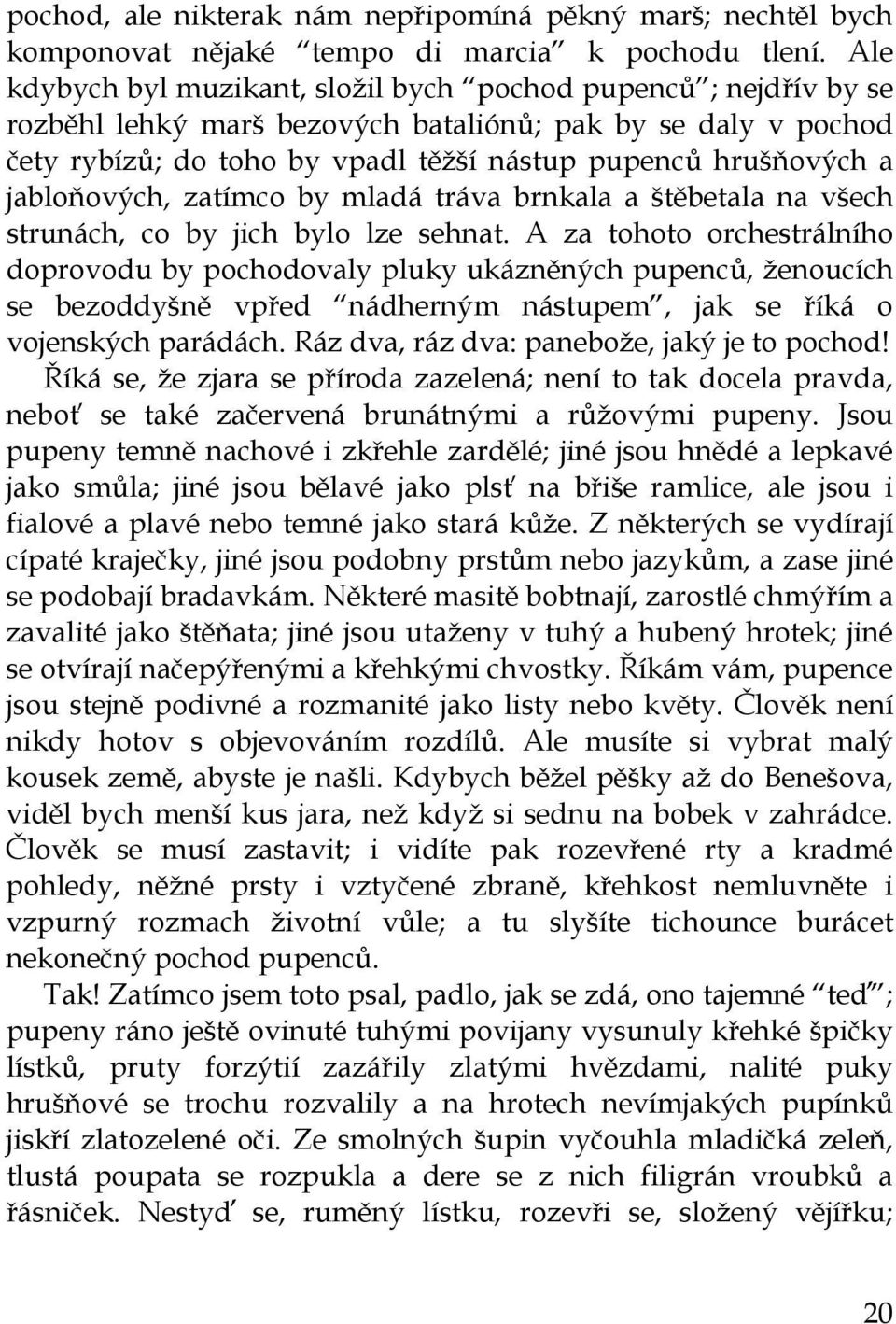 jabloňových, zatímco by mladá tráva brnkala a štěbetala na všech strunách, co by jich bylo lze sehnat.