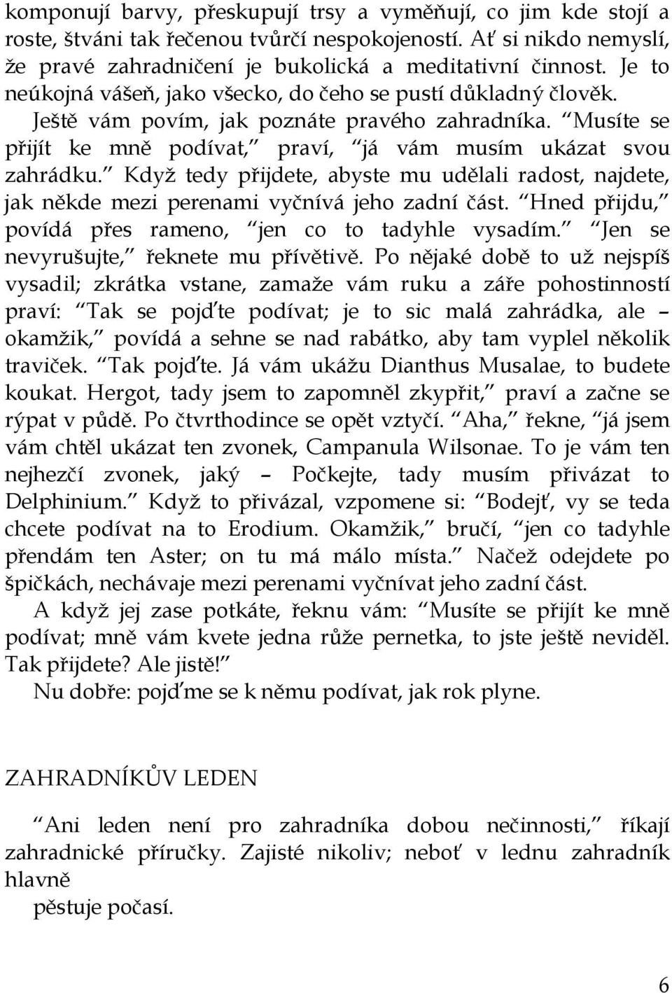 Když tedy přijdete, abyste mu udělali radost, najdete, jak někde mezi perenami vyčnívá jeho zadní část. Hned přijdu, povídá přes rameno, jen co to tadyhle vysadím.