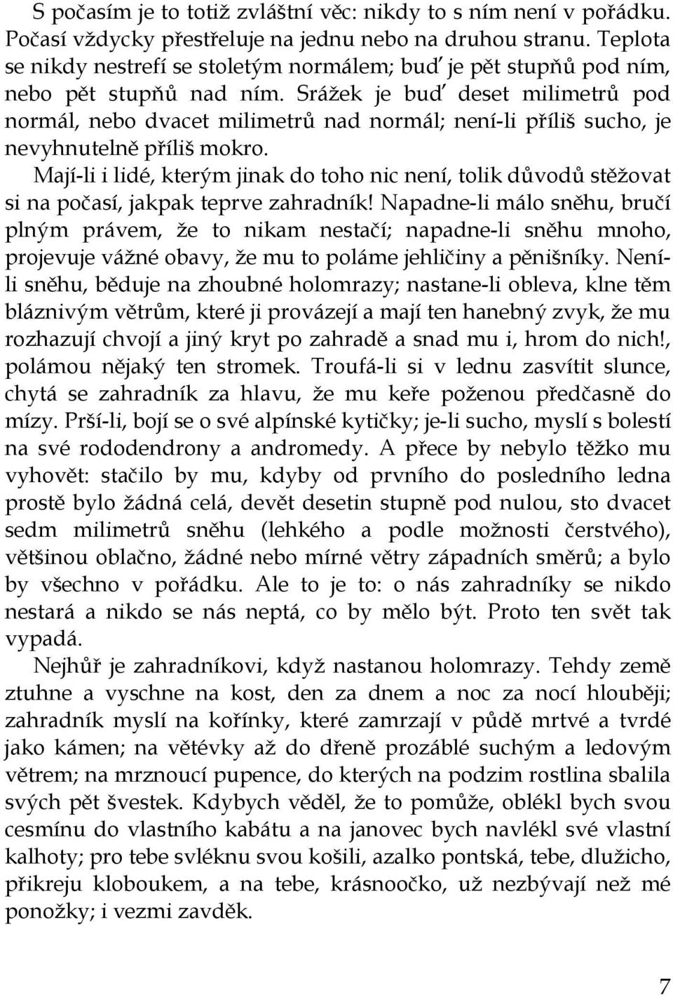 Srážek je buď deset milimetrů pod normál, nebo dvacet milimetrů nad normál; není-li příliš sucho, je nevyhnutelně příliš mokro.