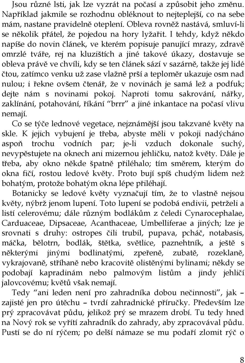 I tehdy, když někdo napíše do novin článek, ve kterém popisuje panující mrazy, zdravě omrzlé tváře, rej na kluzištích a jiné takové úkazy, dostavuje se obleva právě ve chvíli, kdy se ten článek sází