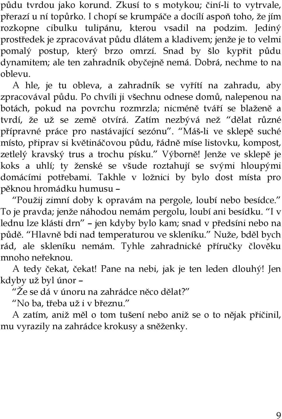 Dobrá, nechme to na oblevu. A hle, je tu obleva, a zahradník se vyřítí na zahradu, aby zpracovával půdu.
