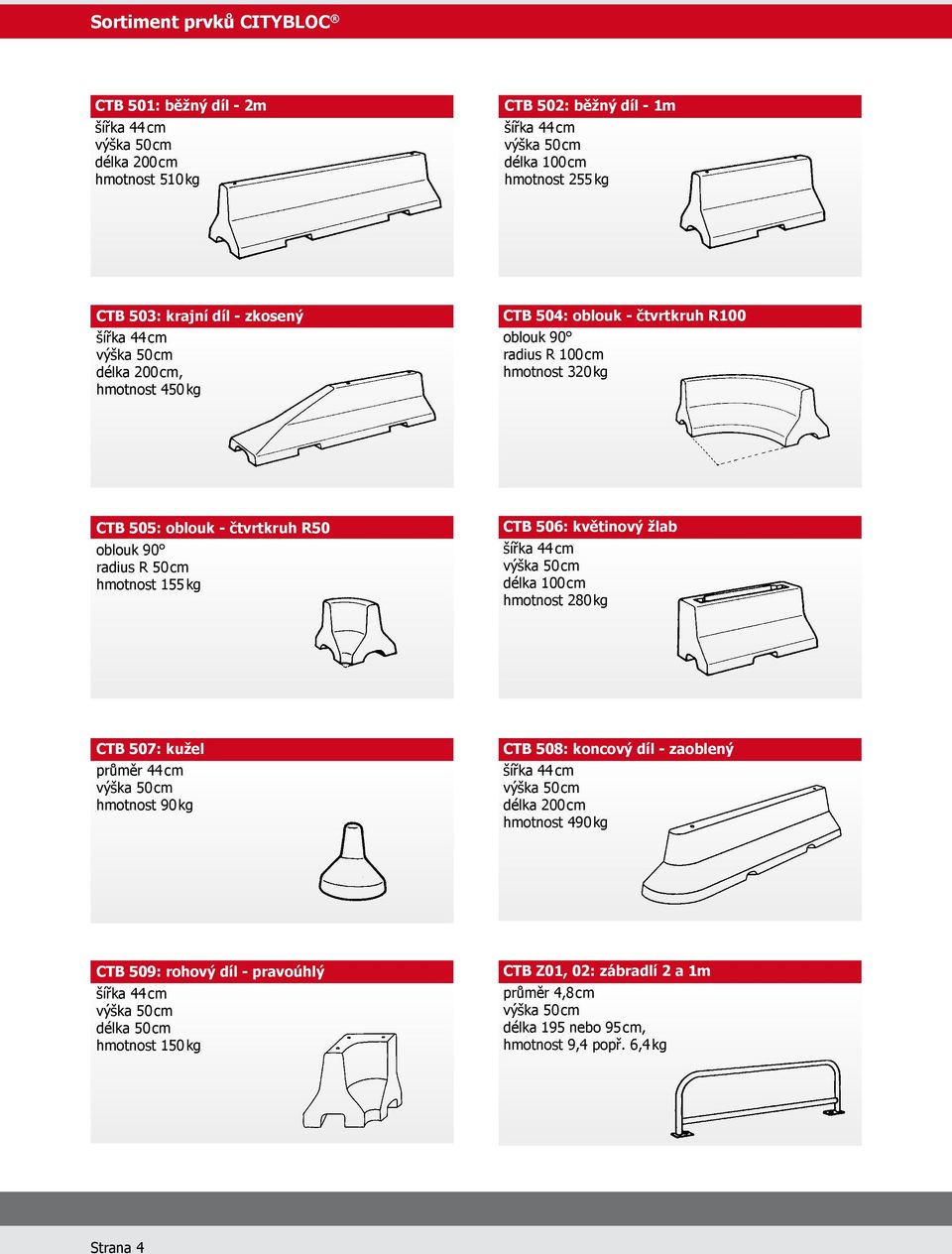 cm hmotost 155 kg CTB 506: květiový žlab délka 100 cm hmotost 280 kg CTB 507: kužel průměr 44 cm hmotost 90 kg CTB 508: kocový díl - zaobleý délka 200 cm