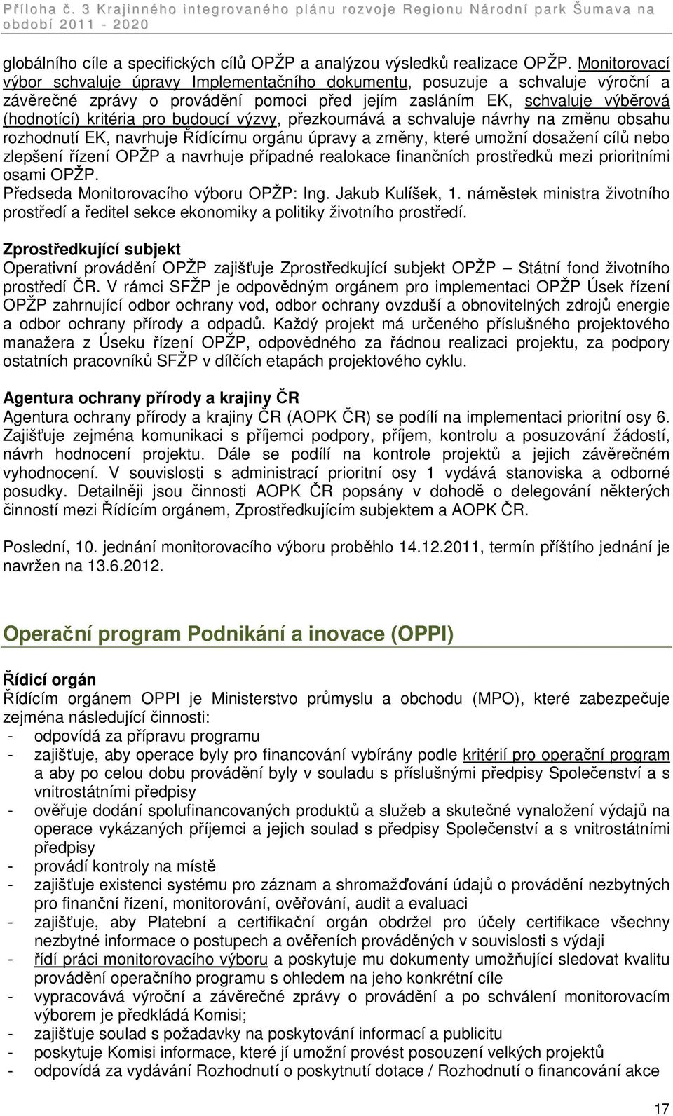 budoucí výzvy, přezkoumává a schvaluje návrhy na změnu obsahu rozhodnutí EK, navrhuje Řídícímu orgánu úpravy a změny, které umožní dosažení cílů nebo zlepšení řízení OPŽP a navrhuje případné