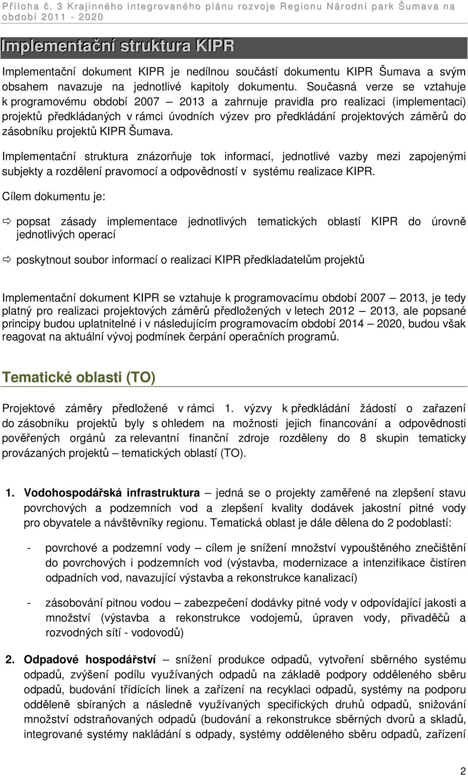 zásobníku projektů KIPR Šumava. Implementační struktura znázorňuje tok informací, jednotlivé vazby mezi zapojenými subjekty a rozdělení pravomocí a odpovědností v systému realizace KIPR.