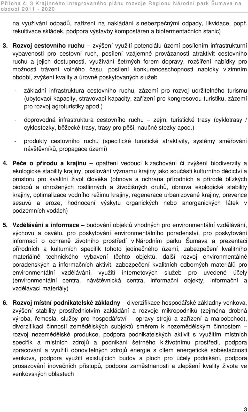 využívání šetrných forem dopravy, rozšíření nabídky pro možnosti trávení volného času, posílení konkurenceschopnosti nabídky v zimním období, zvýšení kvality a úrovně poskytovaných služeb - základní