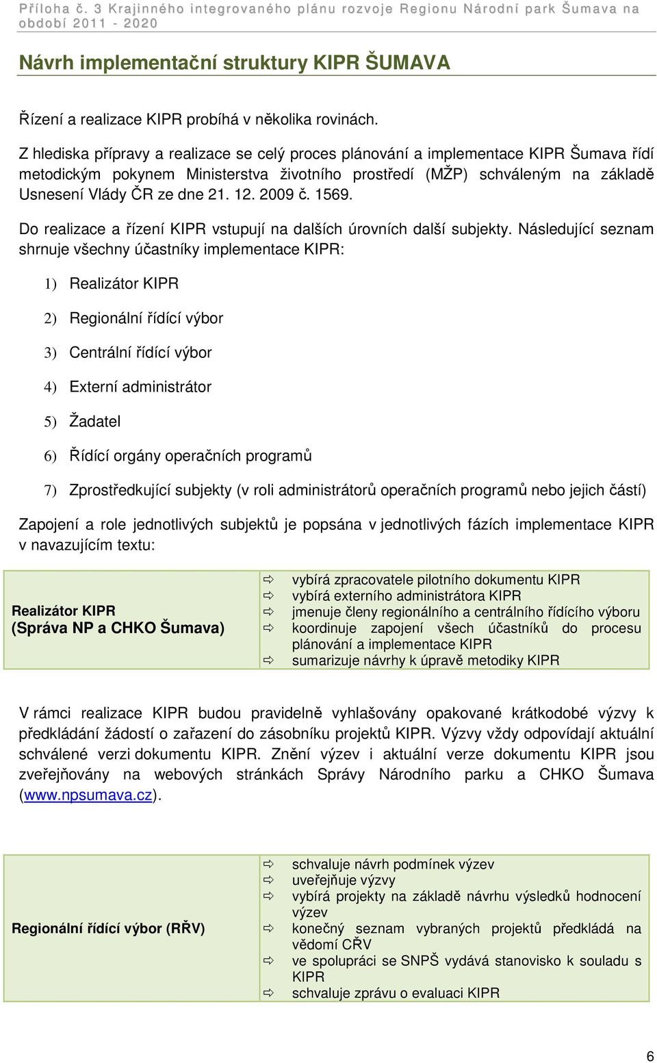 12. 2009 č. 1569. Do realizace a řízení KIPR vstupují na dalších úrovních další subjekty.