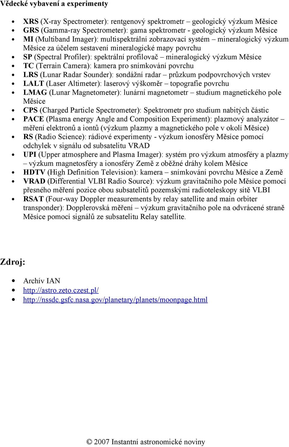 (Terrain Camera): kamera pro snímkování povrchu LRS (Lunar Radar Sounder): sondážní radar průzkum podpovrchových vrstev LALT (Laser Altimeter): laserový výškoměr topografie povrchu LMAG (Lunar