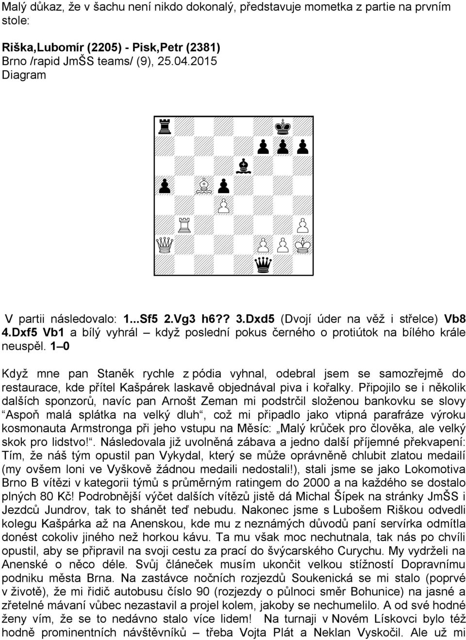Dxf5 Vb1 a bílý vyhrál když poslední pokus černého o protiútok na bílého krále neuspěl.