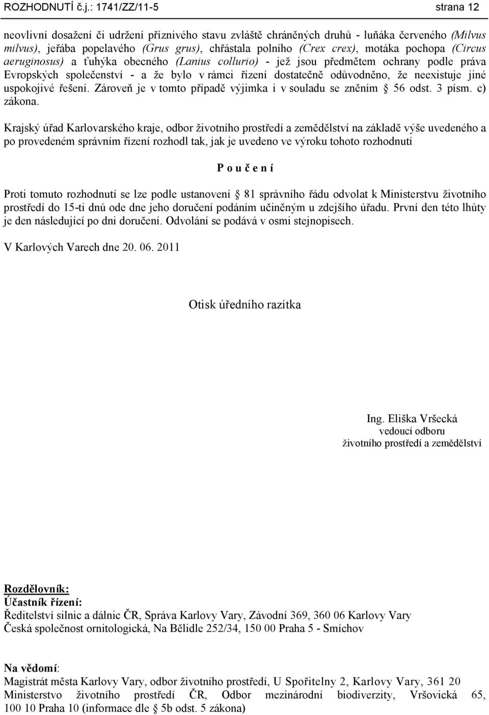 motáka pochopa (Circus aeruginosus) a ťuhýka obecného (Lanius collurio) - jeţ jsou předmětem ochrany podle práva Evropských společenství - a ţe bylo v rámci řízení dostatečně odůvodněno, ţe