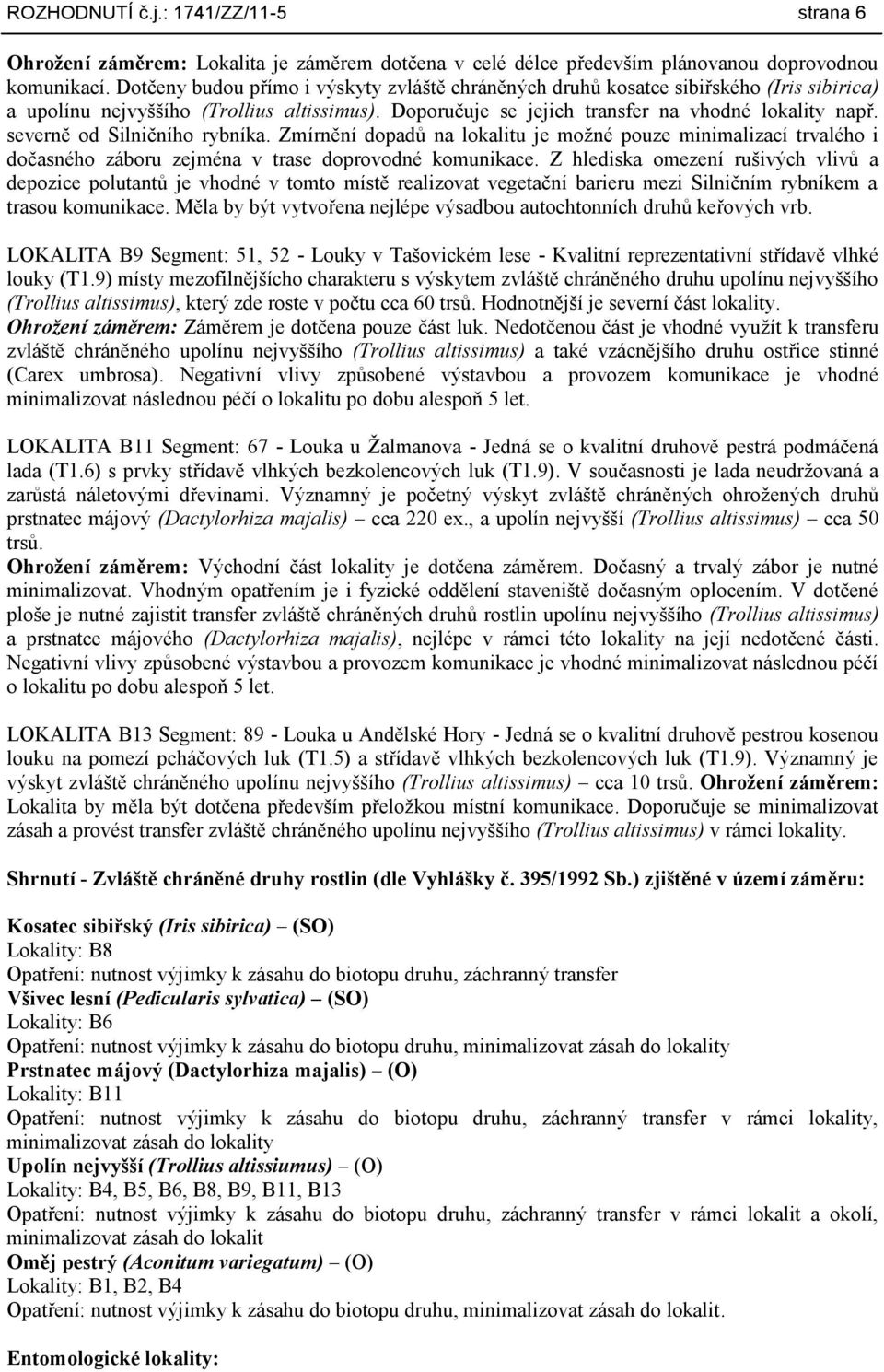 severně od Silničního rybníka. Zmírnění dopadů na lokalitu je moţné pouze minimalizací trvalého i dočasného záboru zejména v trase doprovodné komunikace.