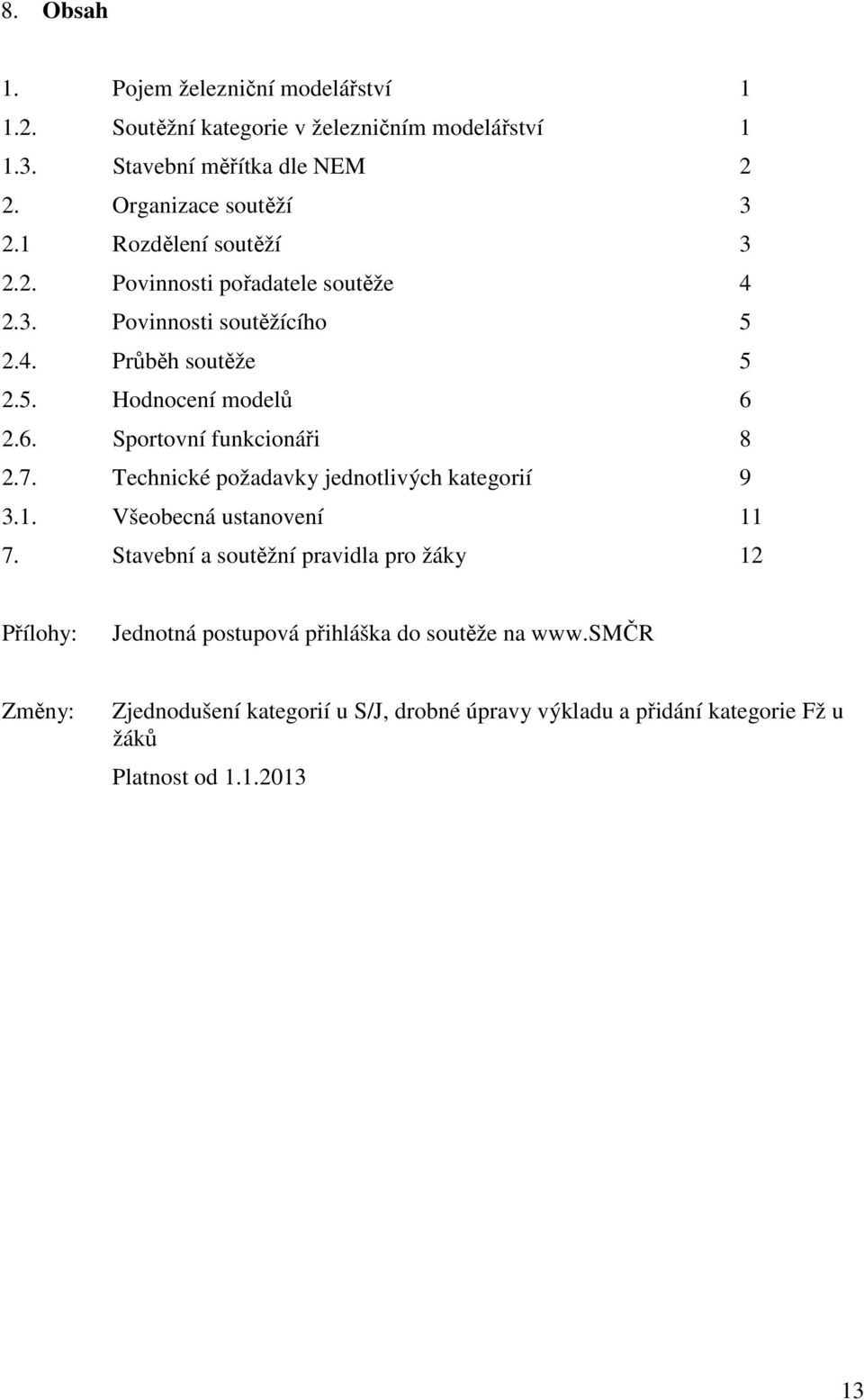 2.6. Sportovní funkcionáři 8 2.7. Technické požadavky jednotlivých kategorií 9 3.1. Všeobecná ustanovení 11 7.