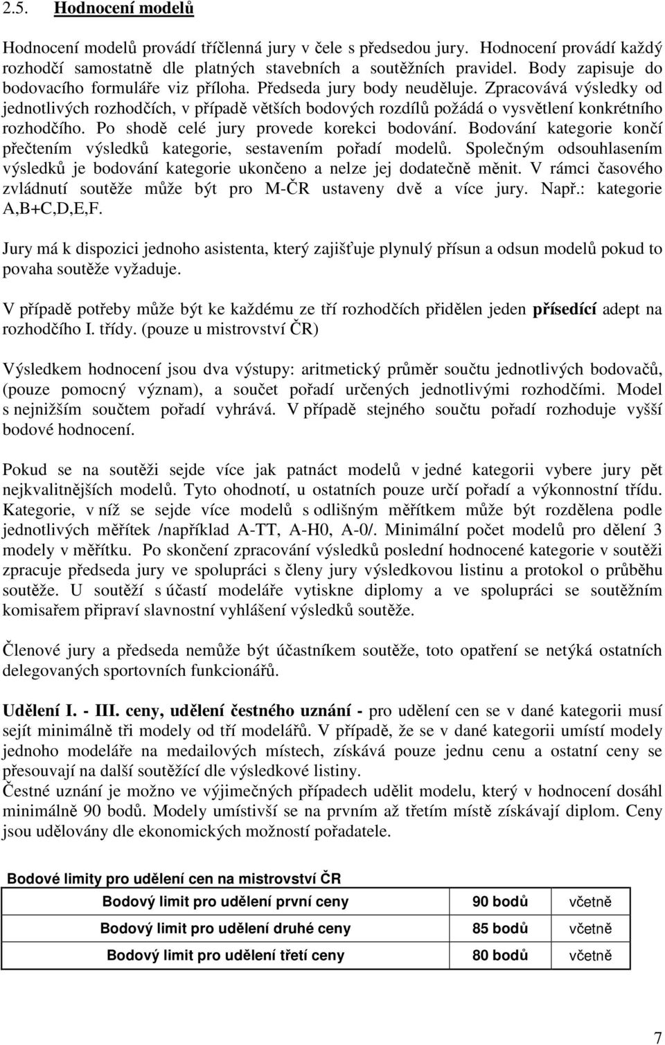 Zpracovává výsledky od jednotlivých rozhodčích, v případě větších bodových rozdílů požádá o vysvětlení konkrétního rozhodčího. Po shodě celé jury provede korekci bodování.