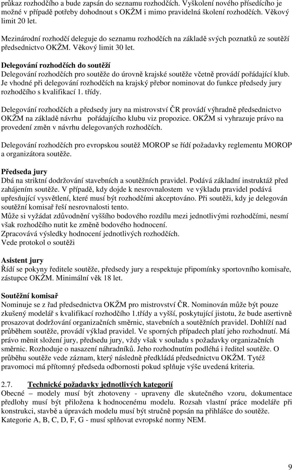 Delegování rozhodčích do soutěží Delegování rozhodčích pro soutěže do úrovně krajské soutěže včetně provádí pořádající klub.