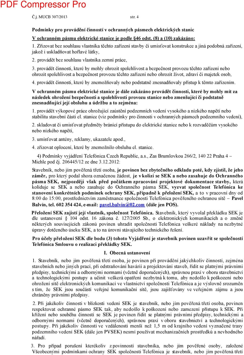 provádět činnosti, které by mohly ohrozit spolehlivost a bezpečnost provozu těchto zařízení nebo ohrozit spolehlivost a bezpečnost provozu těchto zařízení nebo ohrozit život, zdraví či majetek osob,