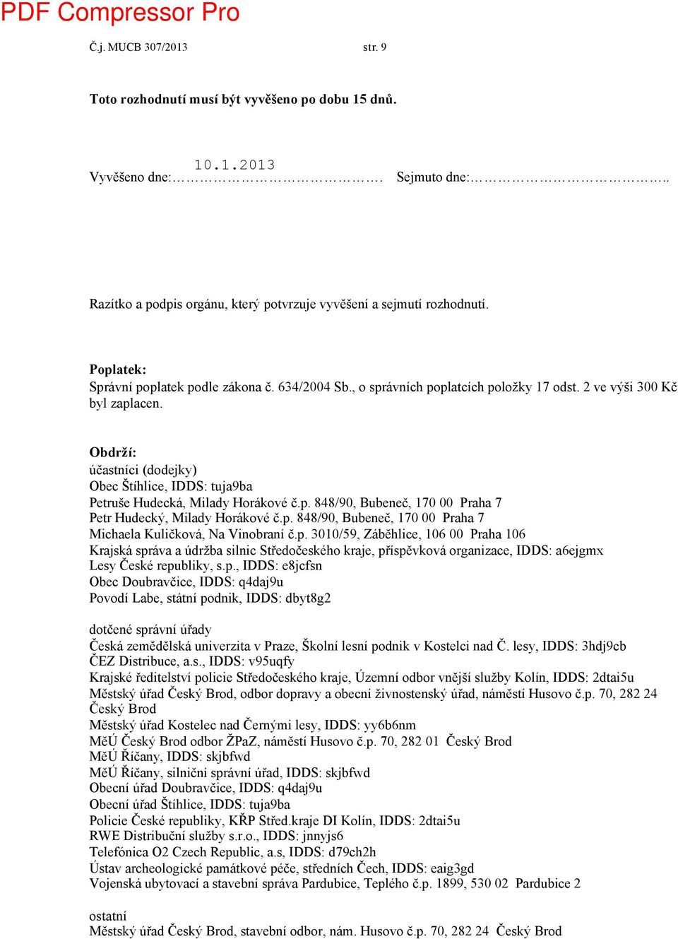 Obdrží: účastníci (dodejky) Obec Štíhlice, IDDS: tuja9ba Petruše Hudecká, Milady Horákové č.p. 848/90, Bubeneč, 170 00 Praha 7 Petr Hudecký, Milady Horákové č.p. 848/90, Bubeneč, 170 00 Praha 7 Michaela Kuličková, Na Vinobraní č.