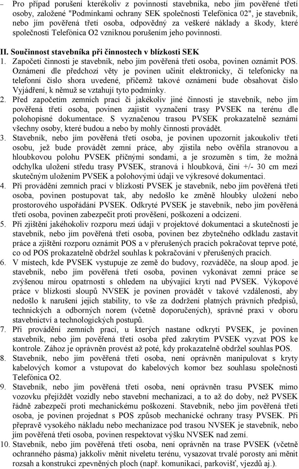 Započetí činnosti je stavebník, nebo jím pověřená třetí osoba, povinen oznámit POS.