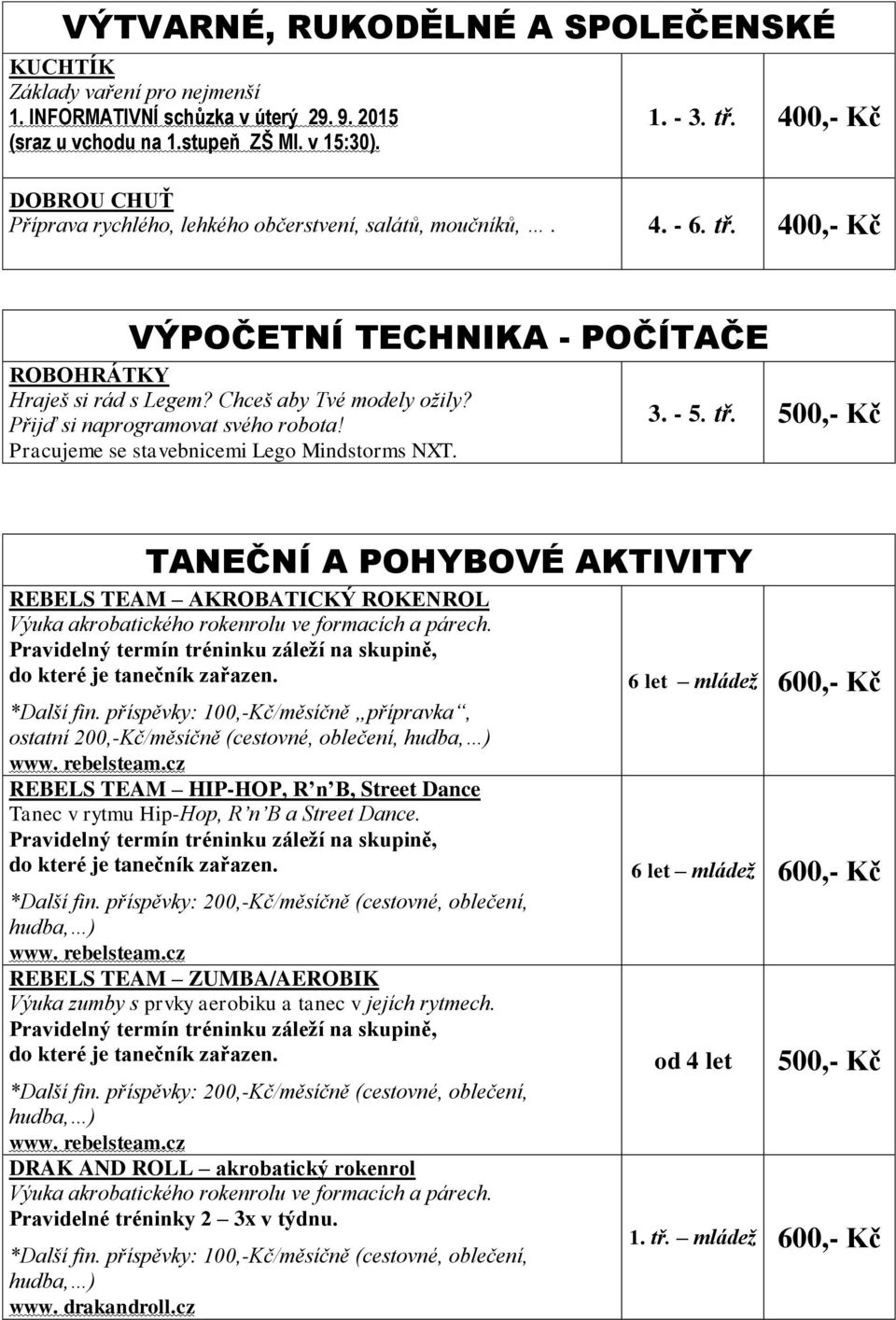 Přijď si naprogramovat svého robota! Pracujeme se stavebnicemi Lego Mindstorms NXT. 3. - 5. tř.