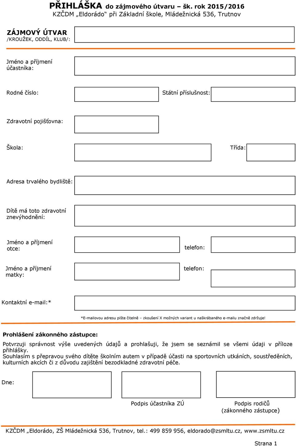 Škola: Třída: Adresa trvalého bydliště: Dítě má toto zdravotní znevýhodnění: Jméno a příjmení otce: telefon: Jméno a příjmení matky: telefon: Kontaktní e-mail:* *E-mailovou adresu pište čitelně