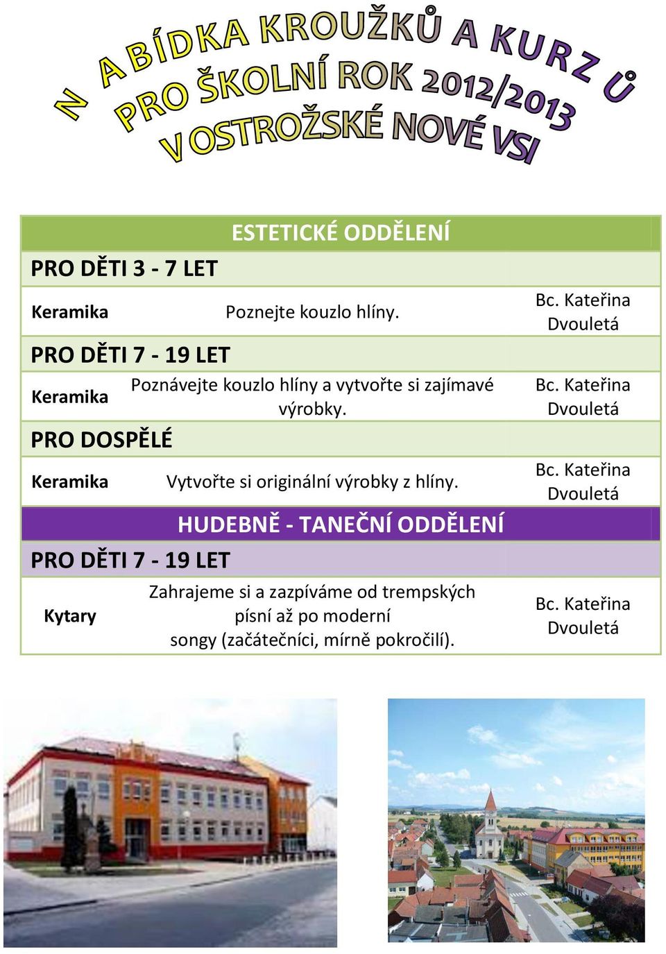 HUDEBNĚ - TANEČNÍ ODDĚLENÍ PRO DĚTI 7-19 LET Kytary Zahrajeme si a zazpíváme od trempských písní až po moderní