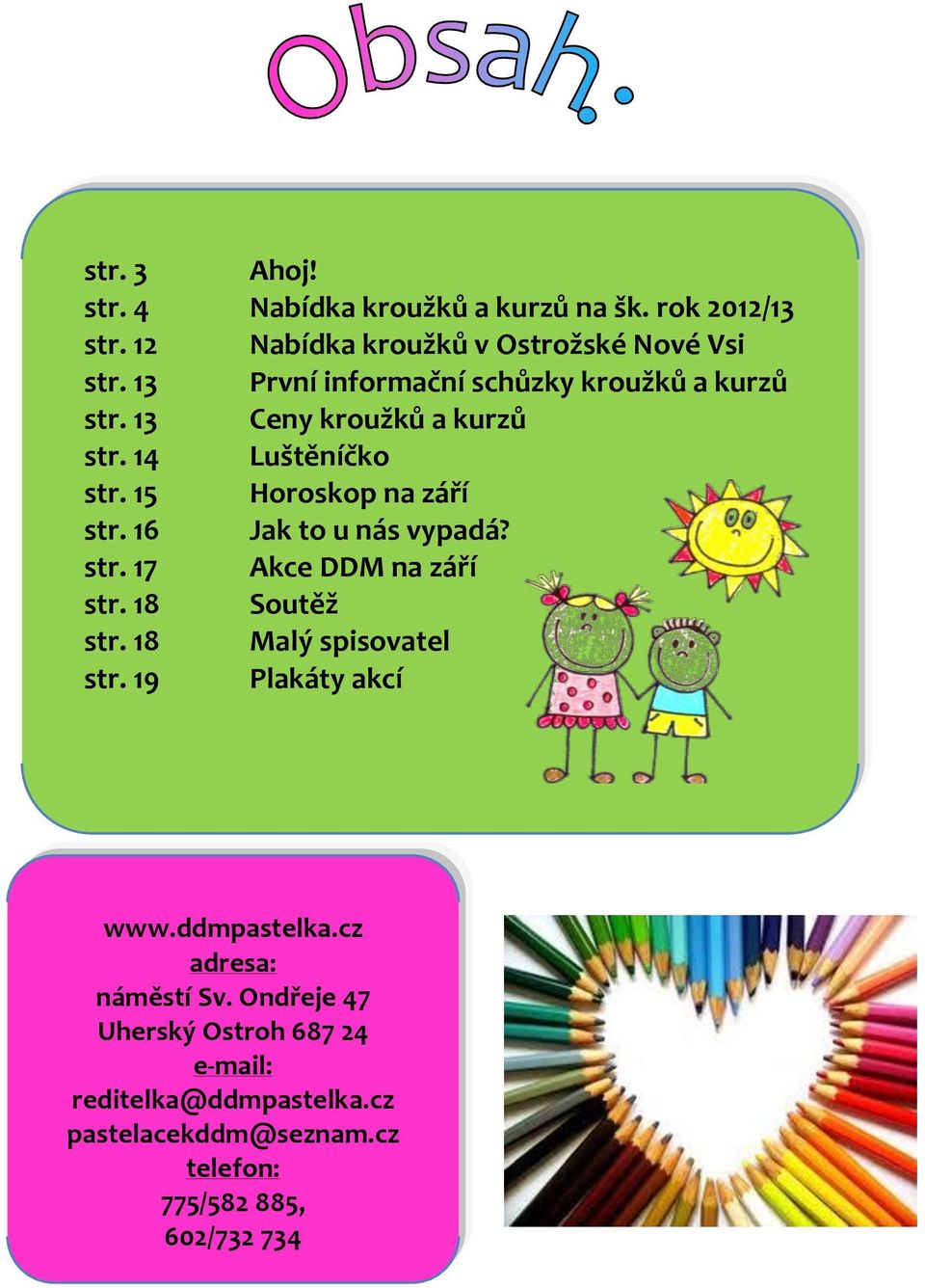 16 Jak to u nás vypadá? str. 17 Akce DDM na září str. 18 Soutěž str. 18 Malý spisovatel str. 19 Plakáty akcí www.ddmpastelka.