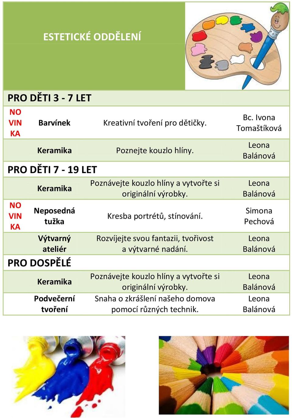 Kresba portrétů, stínování. Rozvíjejte svou fantazii, tvořivost a výtvarné nadání. Poznávejte kouzlo hlíny a vytvořte si originální výrobky.