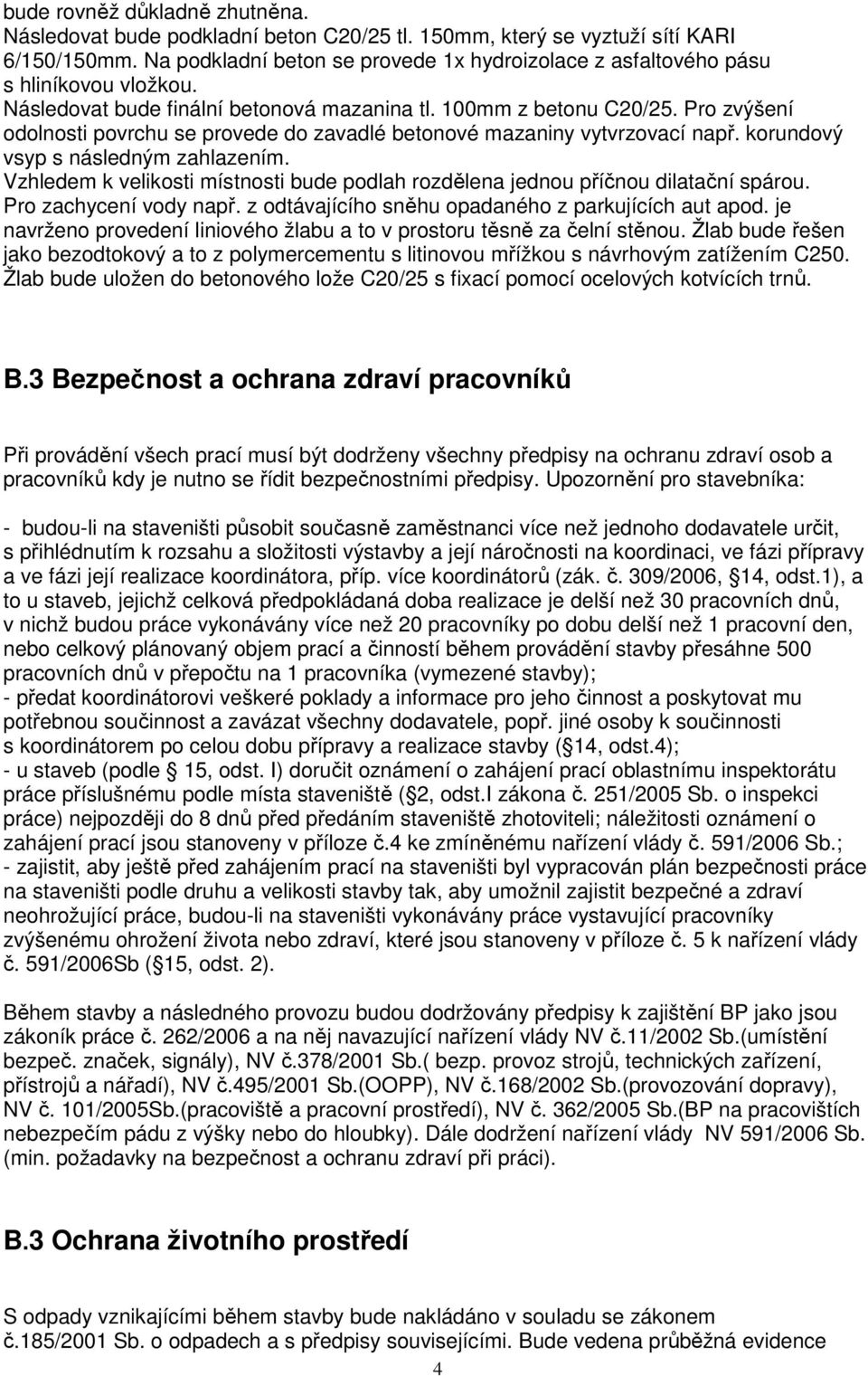 Pro zvýšení odolnosti povrchu se provede do zavadlé betonové mazaniny vytvrzovací např. korundový vsyp s následným zahlazením.