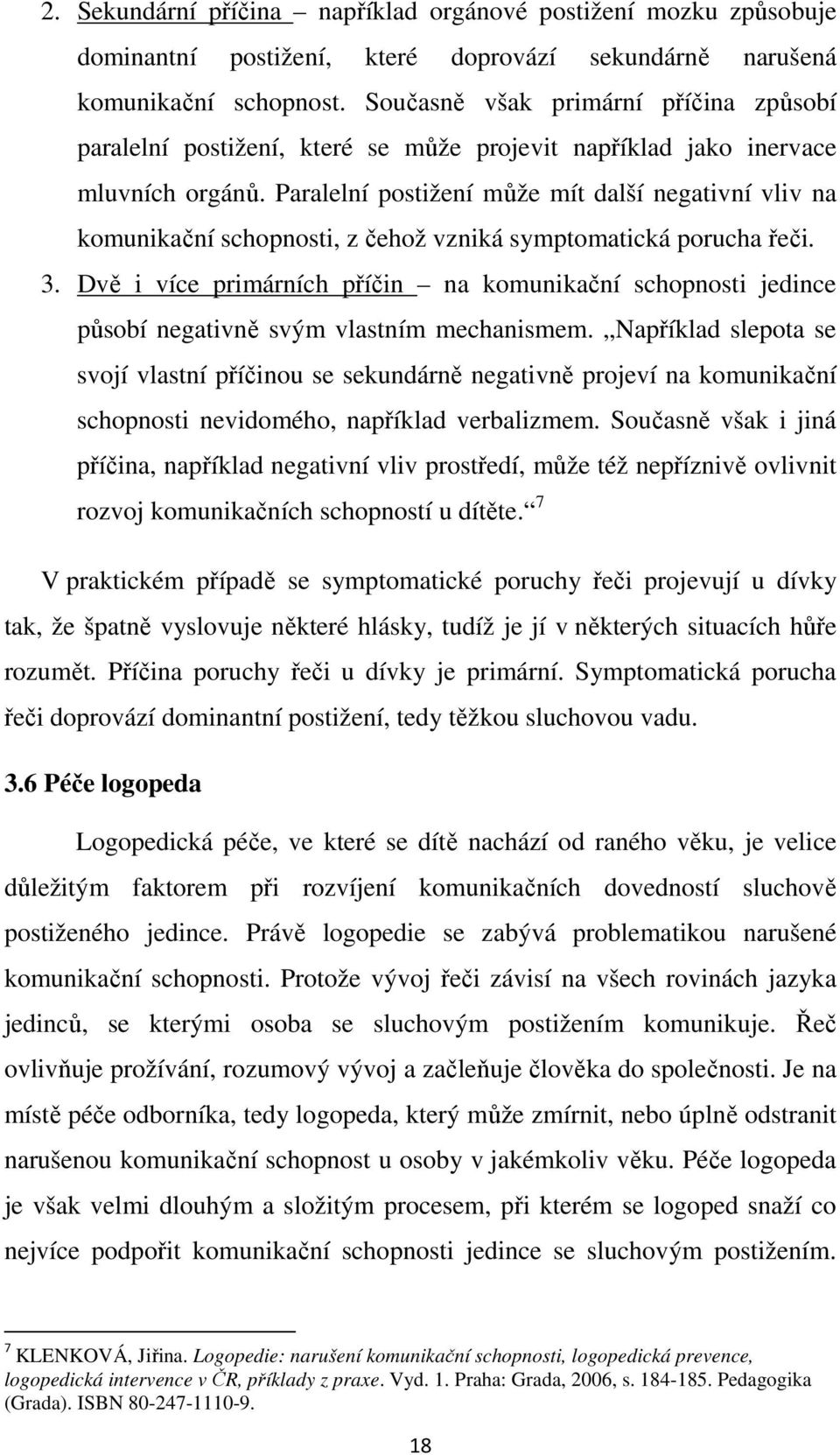 Paralelní postižení může mít další negativní vliv na komunikační schopnosti, z čehož vzniká symptomatická porucha řeči. 3.