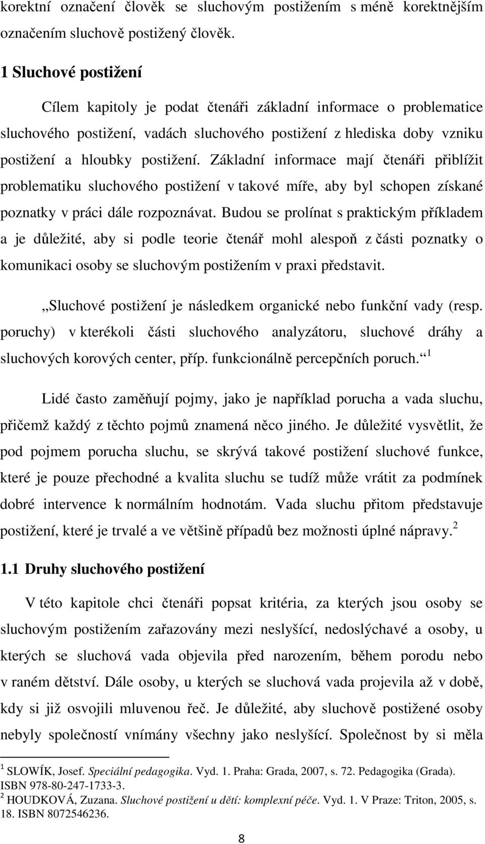 Základní informace mají čtenáři přiblížit problematiku sluchového postižení v takové míře, aby byl schopen získané poznatky v práci dále rozpoznávat.