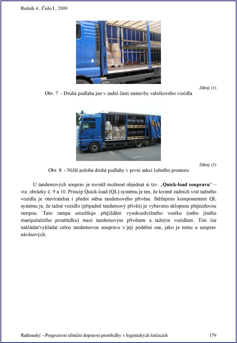 Princip Quick-load (QL) systému je ten, že kromě zadních vrat tažného vozidla je otevíratelná i přední stěna tandemového přívěsu.