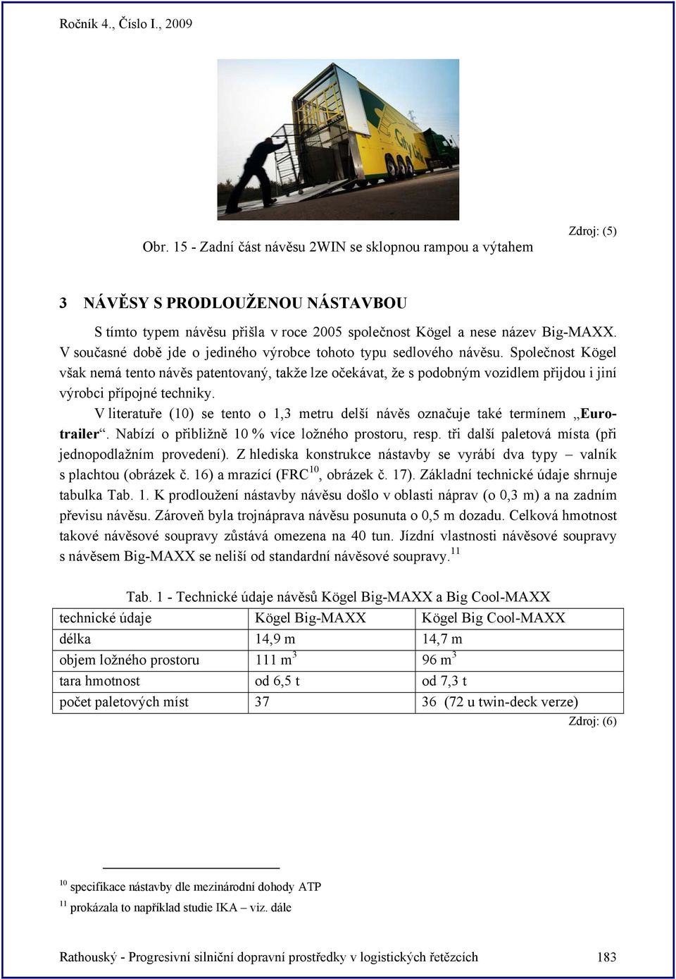 Společnost Kögel však nemá tento návěs patentovaný, takže lze očekávat, že s podobným vozidlem přijdou i jiní výrobci přípojné techniky.