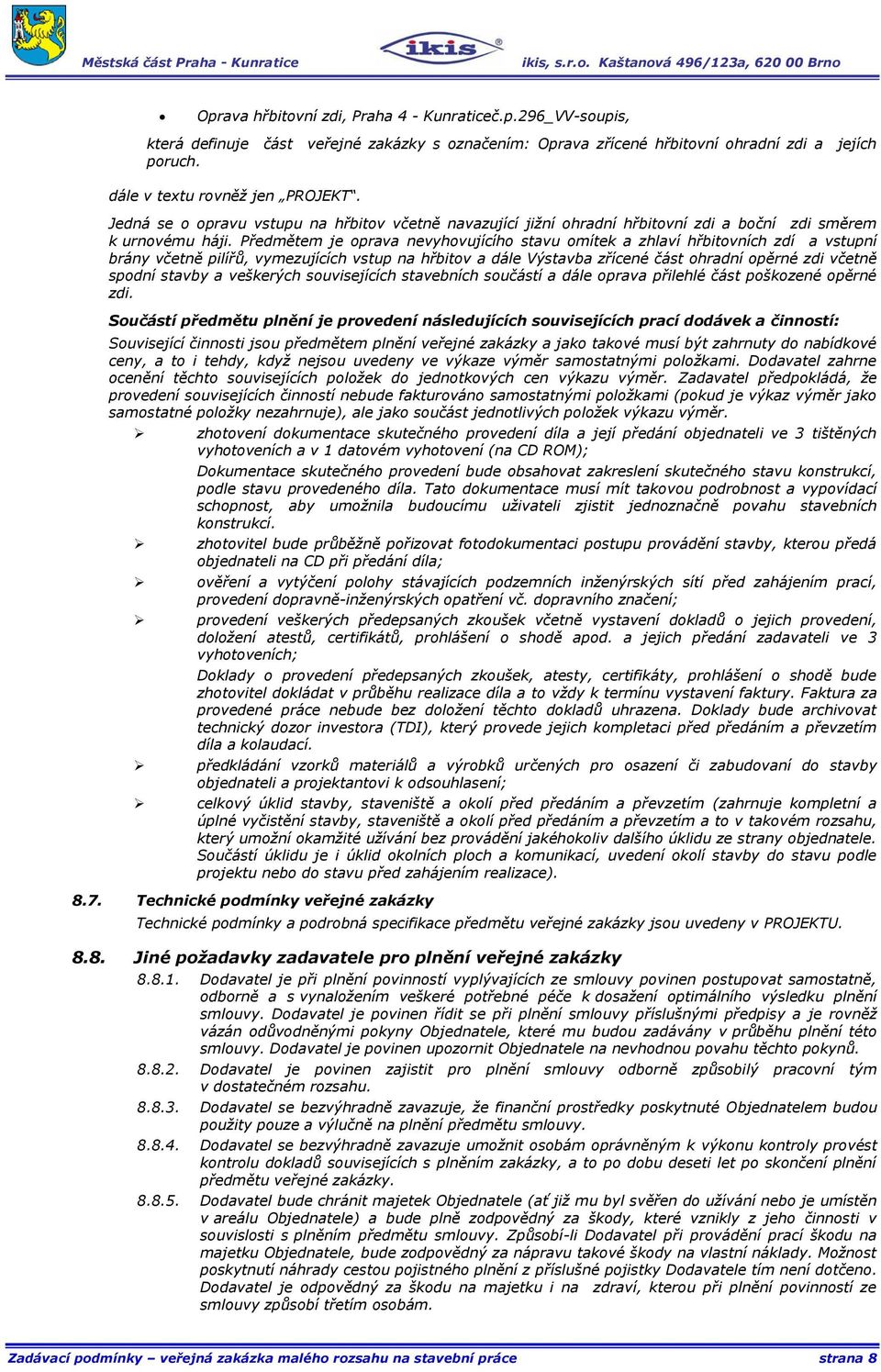 Předmětem je oprava nevyhovujícího stavu omítek a zhlaví hřbitovních zdí a vstupní brány včetně pilířů, vymezujících vstup na hřbitov a dále Výstavba zřícené část ohradní opěrné zdi včetně spodní