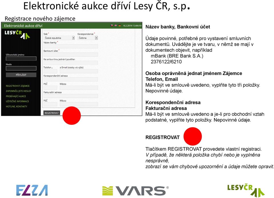 ) 2376122/6210 Osoba oprávněná jednat jménem Zájemce Telefon, Email Má-li být ve smlouvě uvedeno, vyplňte tyto tři položky. Nepovinné údaje.