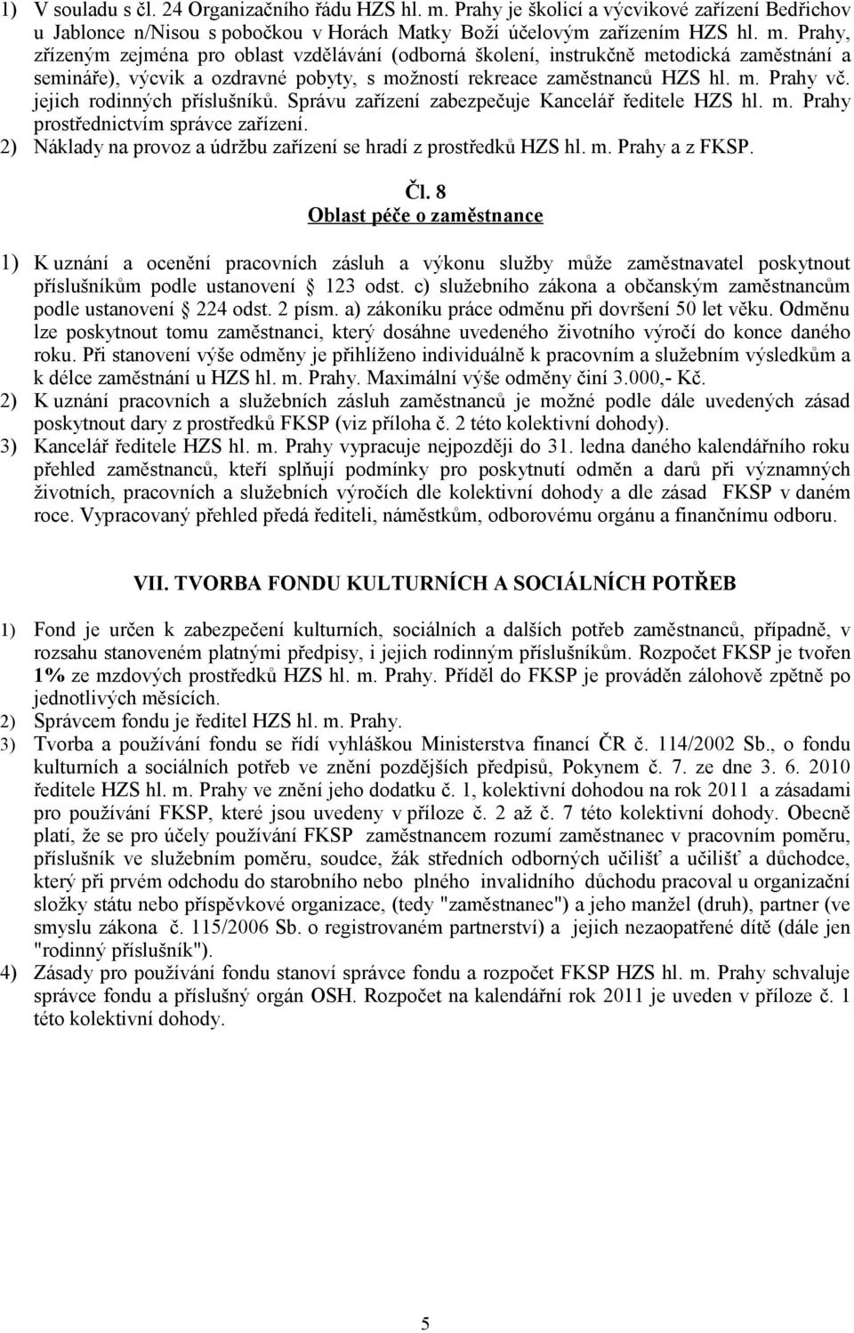 Prahy, zřízeným zejména pro oblast vzdělávání (odborná školení, instrukčně metodická zaměstnání a semináře), výcvik a ozdravné pobyty, s možností rekreace zaměstnanců HZS hl. m. Prahy vč.
