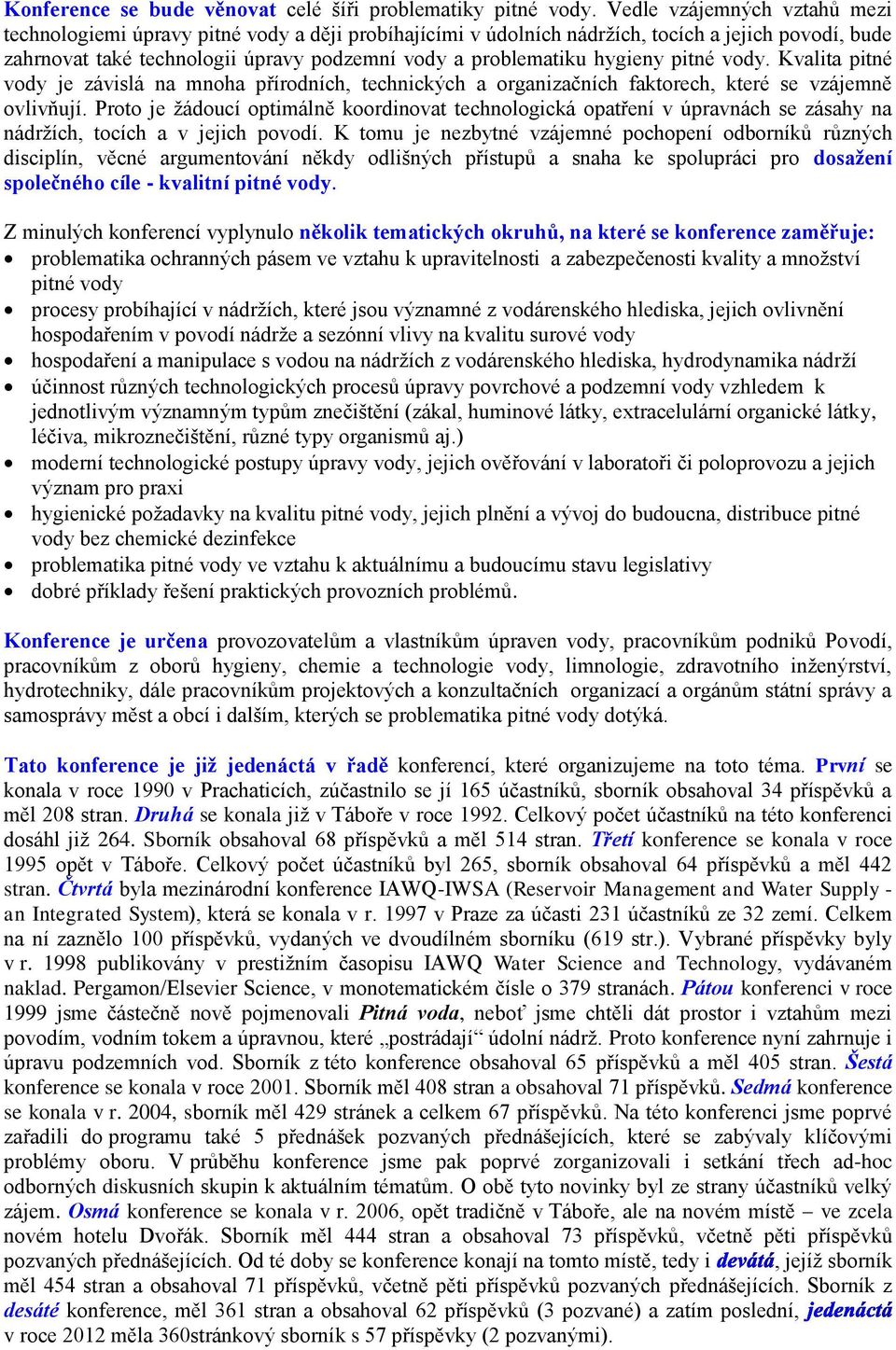hygieny pitné vody. Kvalita pitné vody je závislá na mnoha přírodních, technických a organizačních faktorech, které se vzájemně ovlivňují.