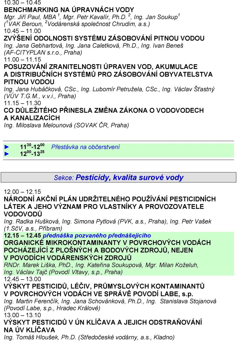 15 POSUZOVÁNÍ ZRANITELNOSTI ÚPRAVEN VOD, AKUMULACE A DISTRIBUČNÍCH SYSTÉMŮ PRO ZÁSOBOVÁNÍ OBYVATELSTVA PITNOU VODOU Ing. Jana Hubáčková, CSc., Ing. Lubomír Petružela, CSc., Ing. Václav Šťastný (VÚV T.