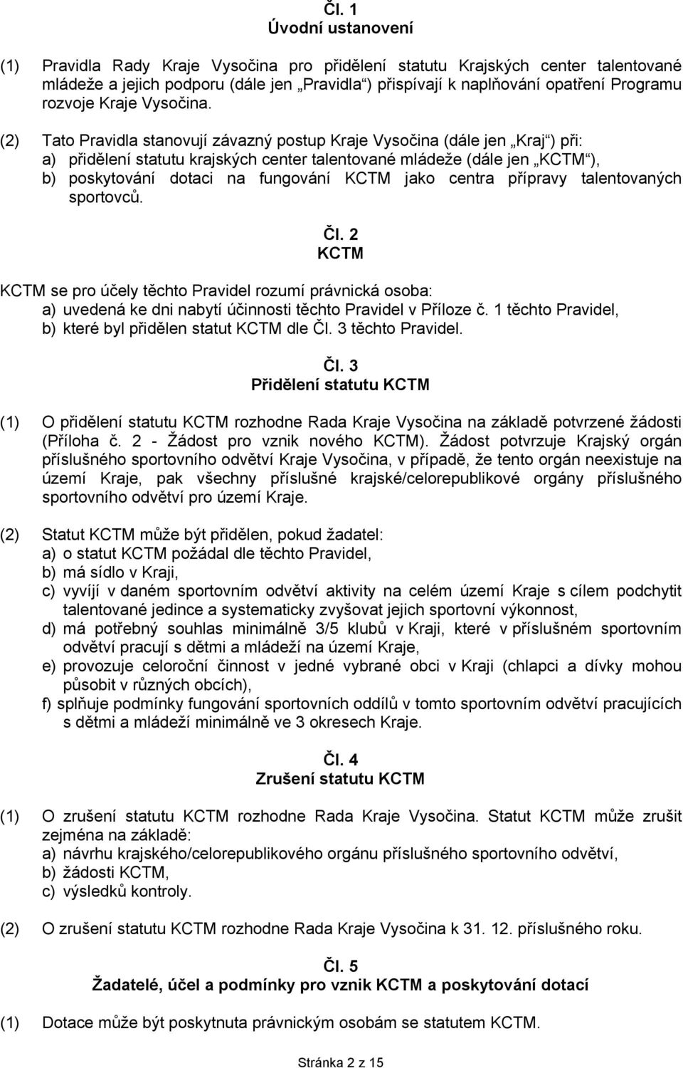 (2) Tato Pravidla stanovují závazný postup Kraje Vysočina (dále jen Kraj ) při: a) přidělení statutu krajských center talentované mládeže (dále jen KCTM ), b) poskytování dotaci na fungování KCTM