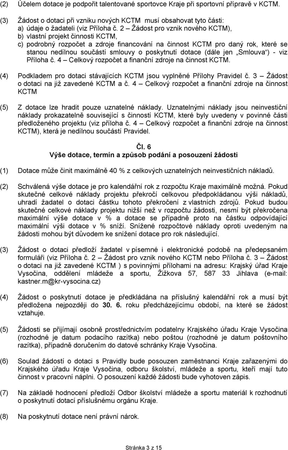 dotace (dále jen Smlouva ) - viz Příloha č. 4 Celkový rozpočet a finanční zdroje na činnost KCTM. (4) Podkladem pro dotaci stávajících KCTM jsou vyplněné Přílohy Pravidel č.