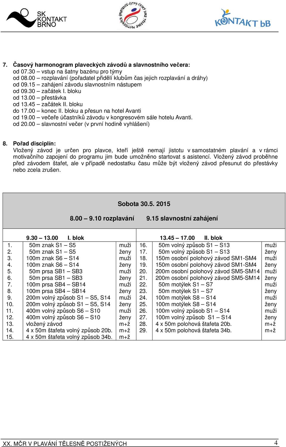 00 večeře účastníků závodu v kongresovém sále hotelu Avanti. od 20.00 slavnostní večer (v první hodině vyhlášení) 8.