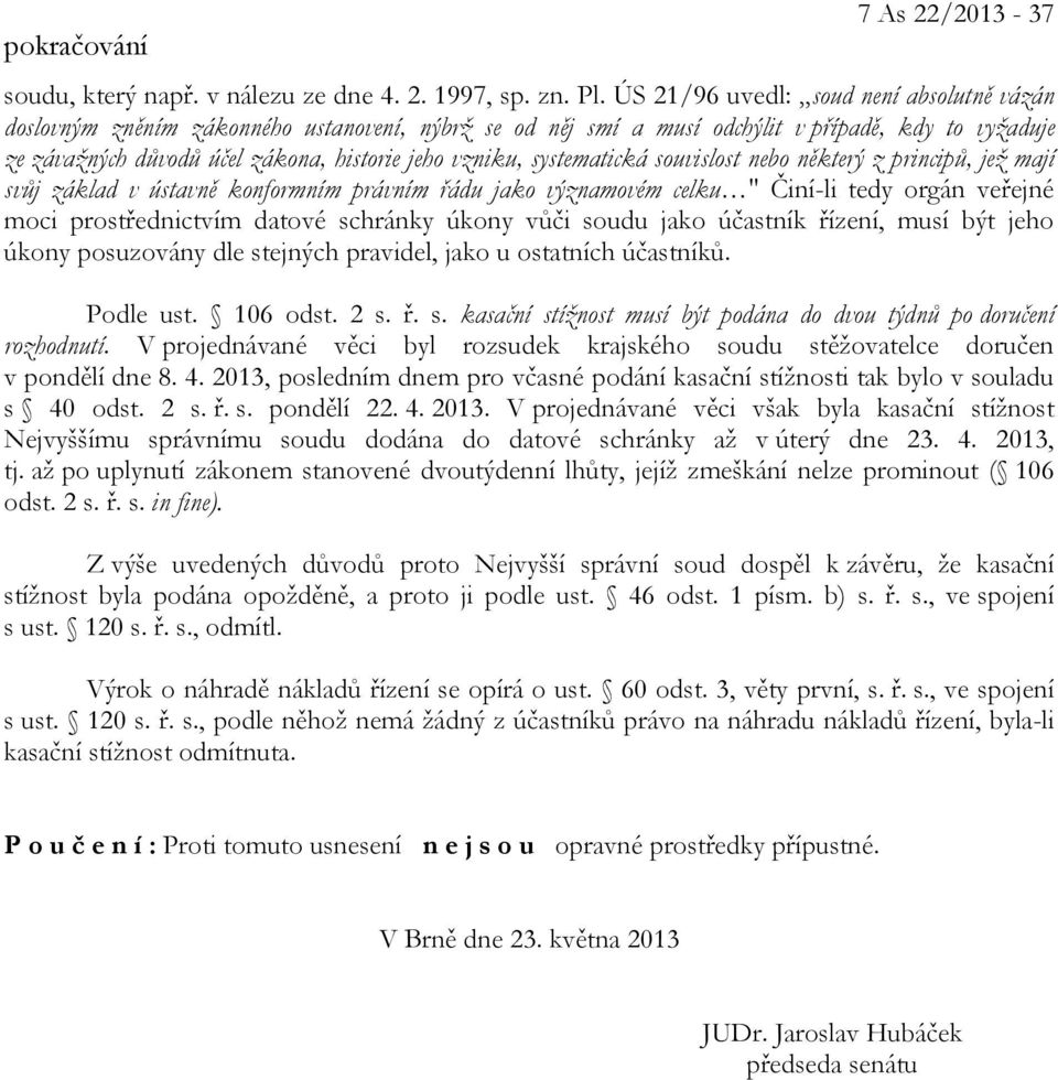 systematická souvislost nebo některý z principů, jež mají svůj základ v ústavně konformním právním řádu jako významovém celku " Činí-li tedy orgán veřejné moci prostřednictvím datové schránky úkony