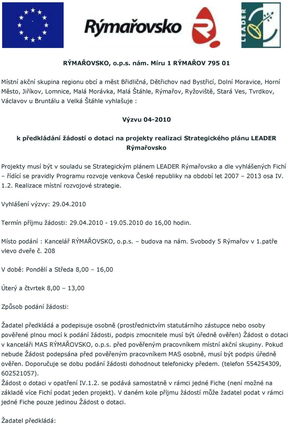 Václavv u Bruntálu a Velká Štáhle vyhlašuje : Výzvu 04-2010 k předkládání žádstí dtaci na prjekty realizaci Strategickéh plánu LEADER Rýmařvsk Prjekty musí být v suladu se Strategickým plánem LEADER