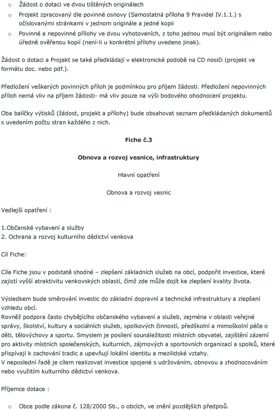 Žádst dtaci a Prjekt se také předkládají v elektrnické pdbě na CD nsiči (prjekt ve frmátu dc. neb pdf.). Předlžení veškerých pvinných přílh je pdmínku pr příjem žádsti.