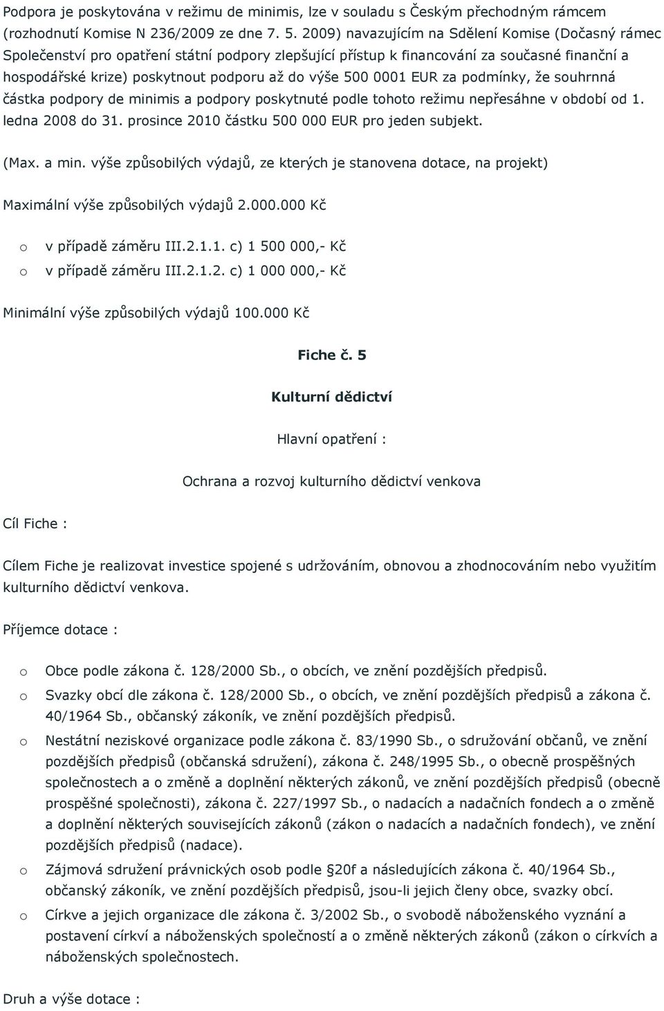 pdmínky, že suhrnná částka pdpry de minimis a pdpry pskytnuté pdle tht režimu nepřesáhne v bdbí d 1. ledna 2008 d 31. prsince 2010 částku 500 000 EUR pr jeden subjekt. (Max. a min.