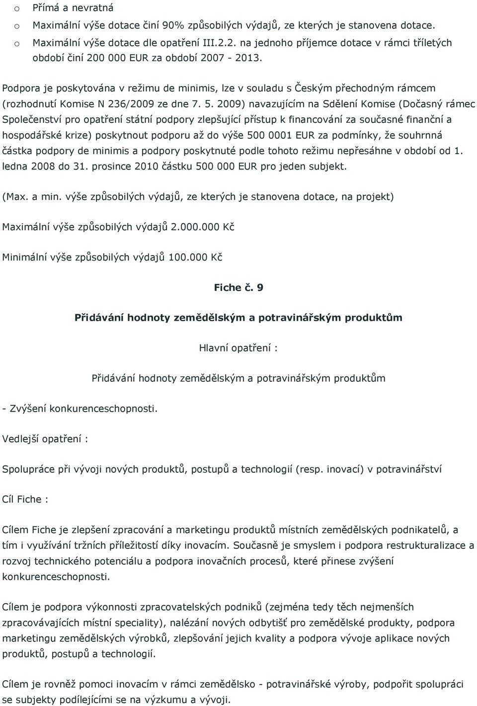 Pdpra je pskytvána v režimu de minimis, lze v suladu s Českým přechdným rámcem (rzhdnutí Kmise N 236/2009 ze dne 7. 5.