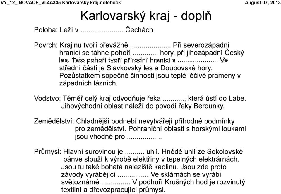 .., která ústí do Labe. Jihovýchodní oblast náleží do povodí řeky Berounky. Zemědělství: Chladnější podnebí nevytvářejí příhodné podmínky pro zemědělství.