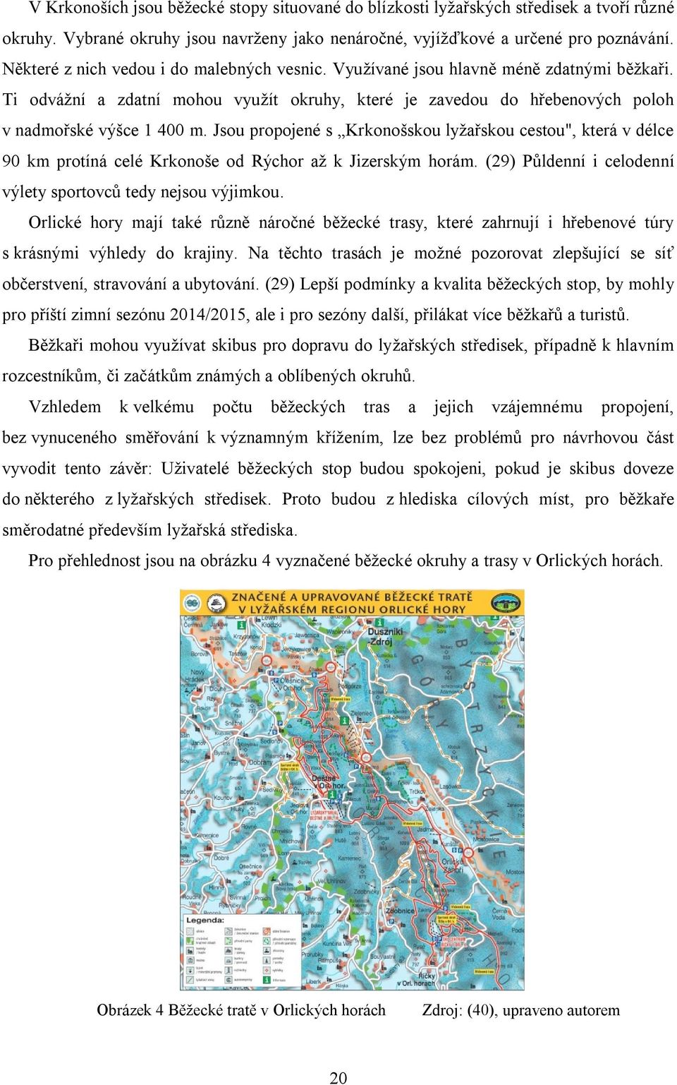 Jsou propojené s Krkonošskou lyžařskou cestou", která v délce 90 km protíná celé Krkonoše od Rýchor až k Jizerským horám. (29) Půldenní i celodenní výlety sportovců tedy nejsou výjimkou.