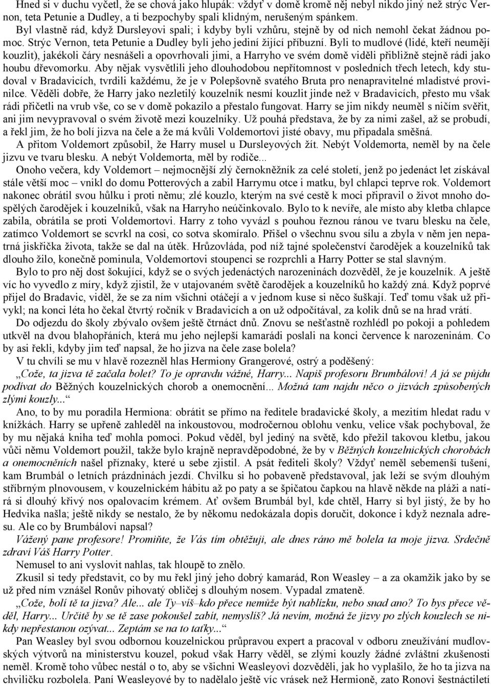 Byli to mudlové (lidé, kteří neumějí kouzlit), jakékoli čáry nesnášeli a opovrhovali jimi, a Harryho ve svém domě viděli přibližně stejně rádi jako houbu dřevomorku.