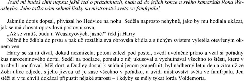 řekl jí Harry. Něžně ho ždibla do prstu a pak už roztáhla svá obrovská křídla a s tichým svistem vyletěla otevřeným oknem ven.