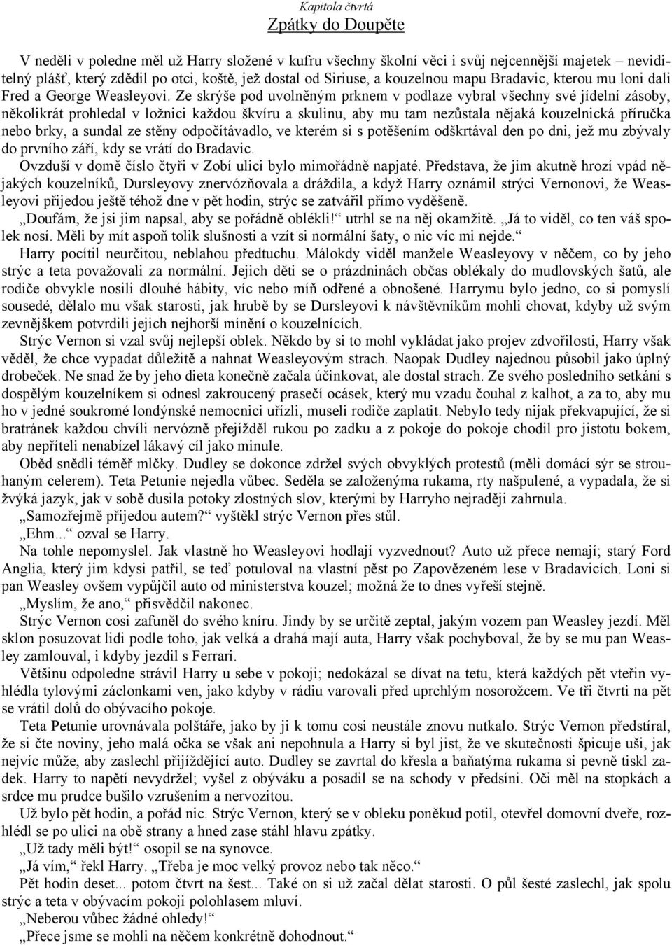 Ze skrýše pod uvolněným prknem v podlaze vybral všechny své jídelní zásoby, několikrát prohledal v ložnici každou škvíru a skulinu, aby mu tam nezůstala nějaká kouzelnická příručka nebo brky, a